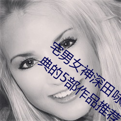 宅男女神深田咏美个人资料 深田咏美最经典(diǎn)的5部(bù)作品推荐