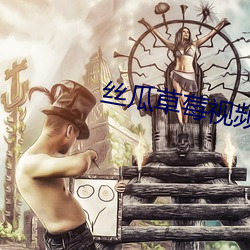 丝(sī)瓜草莓视频APP