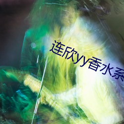 连(連)欣yy香(香)水(水)系统