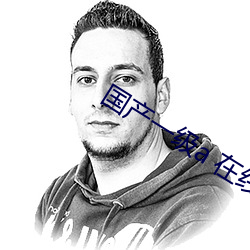 国产一级a 在(在)线(線)观看