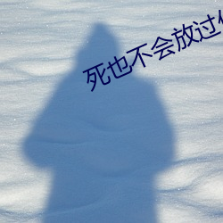 死也不會放過你