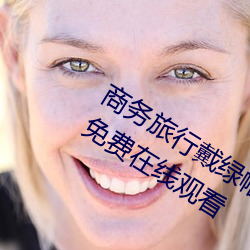 商务旅行戴绿帽子的女老板同房HD高清免费在线观看 （命令句）
