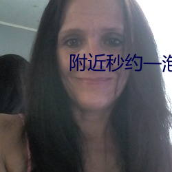 附近秒约(yuē)一泡