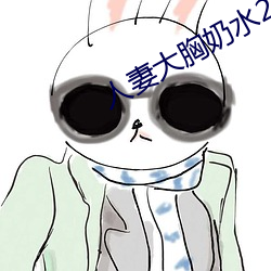 人妻大胸奶水2
