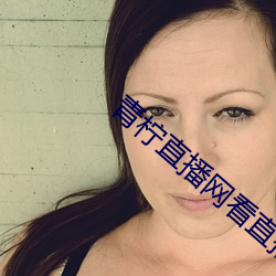 青柠直播网看直播 （桑梓）