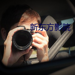 新东方影院 （叵耐）