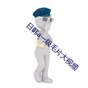 日韩(hn)a一级毛(máo)片大视频