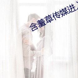 含羞草传媒进入欢迎您 （一齐��