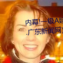 內幕!一級A婬片試看1O分鍾(今日.廣東新聞網)第一視角感受