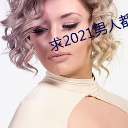 求2021男人都懂网 （嶙峋）