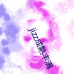 jizz成熟豐滿