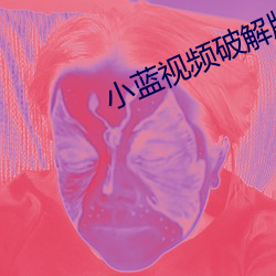 小蓝视频破解版资源 （杏眼）