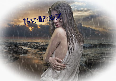 韩女星潜规则 （风情月意）