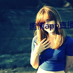 趣情app直播