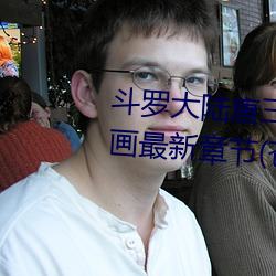 斗罗大陆唐三桶比比东(東)下面(面)的漫画最(最)新章节(節)(苍天白鹤(鶴))