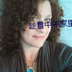 趁着中(zhōng)午家里(lǐ)没(méi)人(rén)