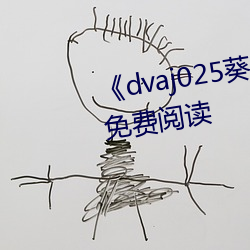 《dvaj025葵司与黑人在(zài)线观(guān)看》免费阅读