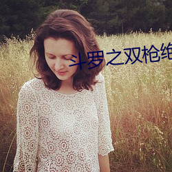 斗罗之(之)双(雙)枪绝(絕)世(世)