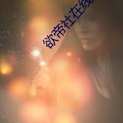 欲帝社在线进入(rù)2021