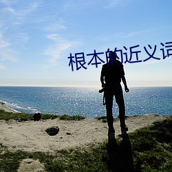 根本的近义词 （过河卒子）