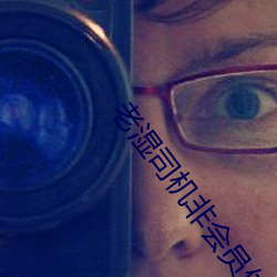 老湿司机非会员体检30秒