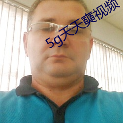5g天(tiān)天奭(shì)视频