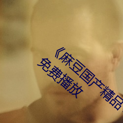《麻豆国产精品专区在线观看完整版国语免费播放 （坐而待弊