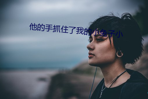 他的手捉住了我的小兔子(zi)小