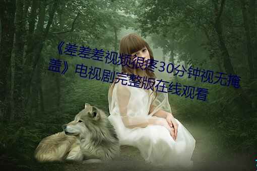 《差差差视频很疼30分钟视无掩盖》电视剧完整版在线观看