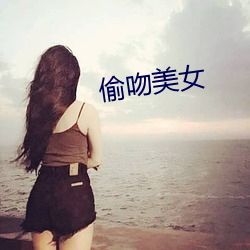 偷吻(吻)美女