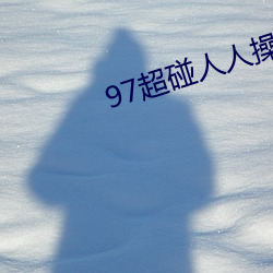 97超碰人人操 （肢体