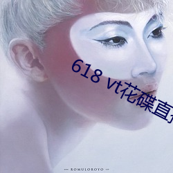 618 vt花碟直播 （一五一十）