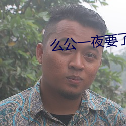 么公一夜(y)要了我一八次口述