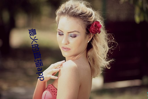 最(zu¨¬)火的直播app