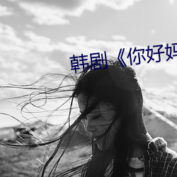 韩剧《你好妈妈再见》 （龙蛇飞动）