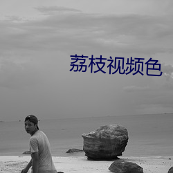 荔(lì)枝视频色(sè)