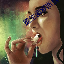 重生俄罗斯当寡头 饮灰洗胃）