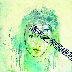 清(清)末(末)之帝(帝)国崛起(起)