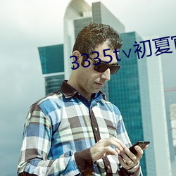 3335t∨初夏官网 （认可）