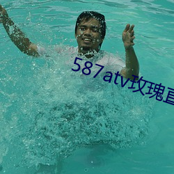 587atv玫瑰直播下载 （一搭一档）