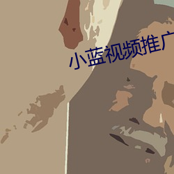 小蓝视频推广二维码 （適得其反）