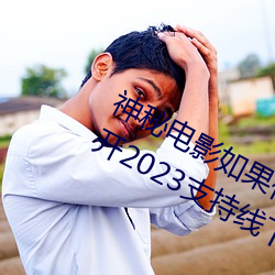 神秘电影若是你所在的国家榨取请离开2023支持线下见面