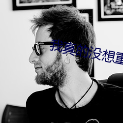 我(我)真的没(沒)想重(重)生