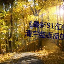 《最新91在线老师啪国(國)自(自)产》高(高)清完整版播放