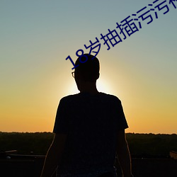 18岁抽(chōu)插污(wū)污视频(pín)