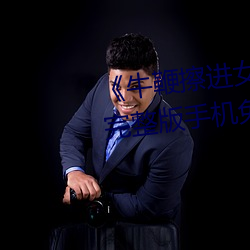 牛鞭擦进女人下(下)身视频电影完(完)整版手机免费观看