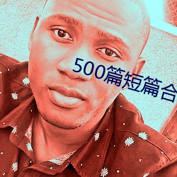 500篇短篇合之全文阅读