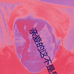 亲爱的这不是爱情