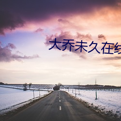 大(dà)乔未久(jiǔ)在线寓目