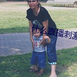 什么(麽)直(直)播刺激